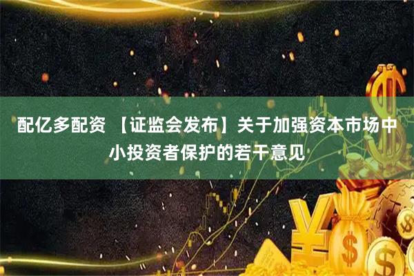 配亿多配资 【证监会发布】关于加强资本市场中小投资者保护的若干意见