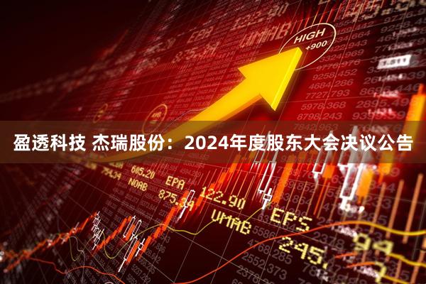盈透科技 杰瑞股份：2024年度股东大会决议公告